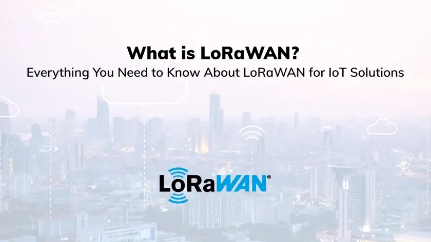 What is LoRaWAN? Everything You Need to Know About LoRaWAN for IoT Solutions