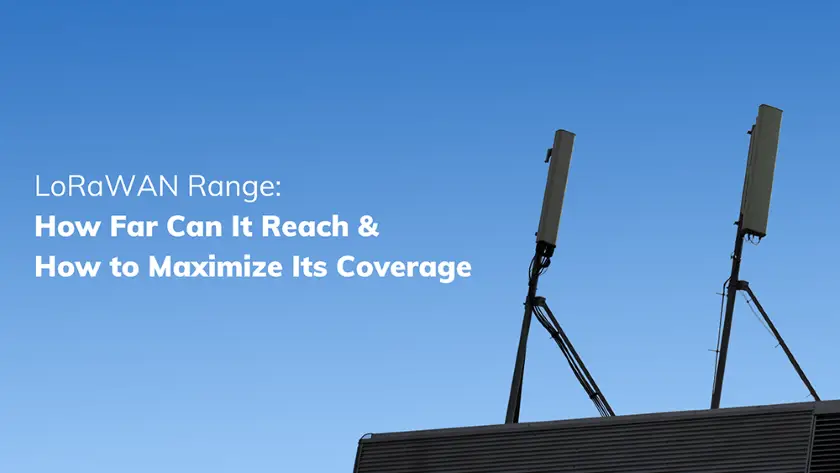 LoRaWAN Range: How Far Can It Reach & How to Maximize Its Coverage