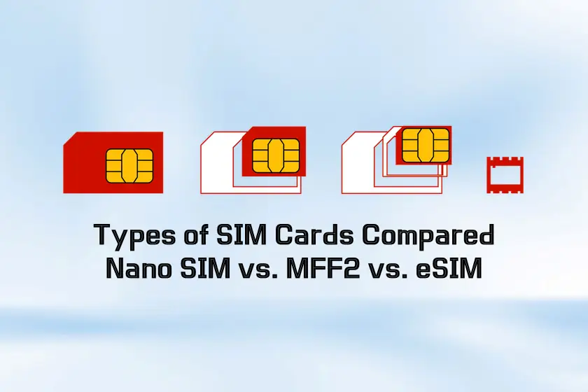 Types of SIM Cards Compared Nano SIM vs. MFF2 vs. eSIM
